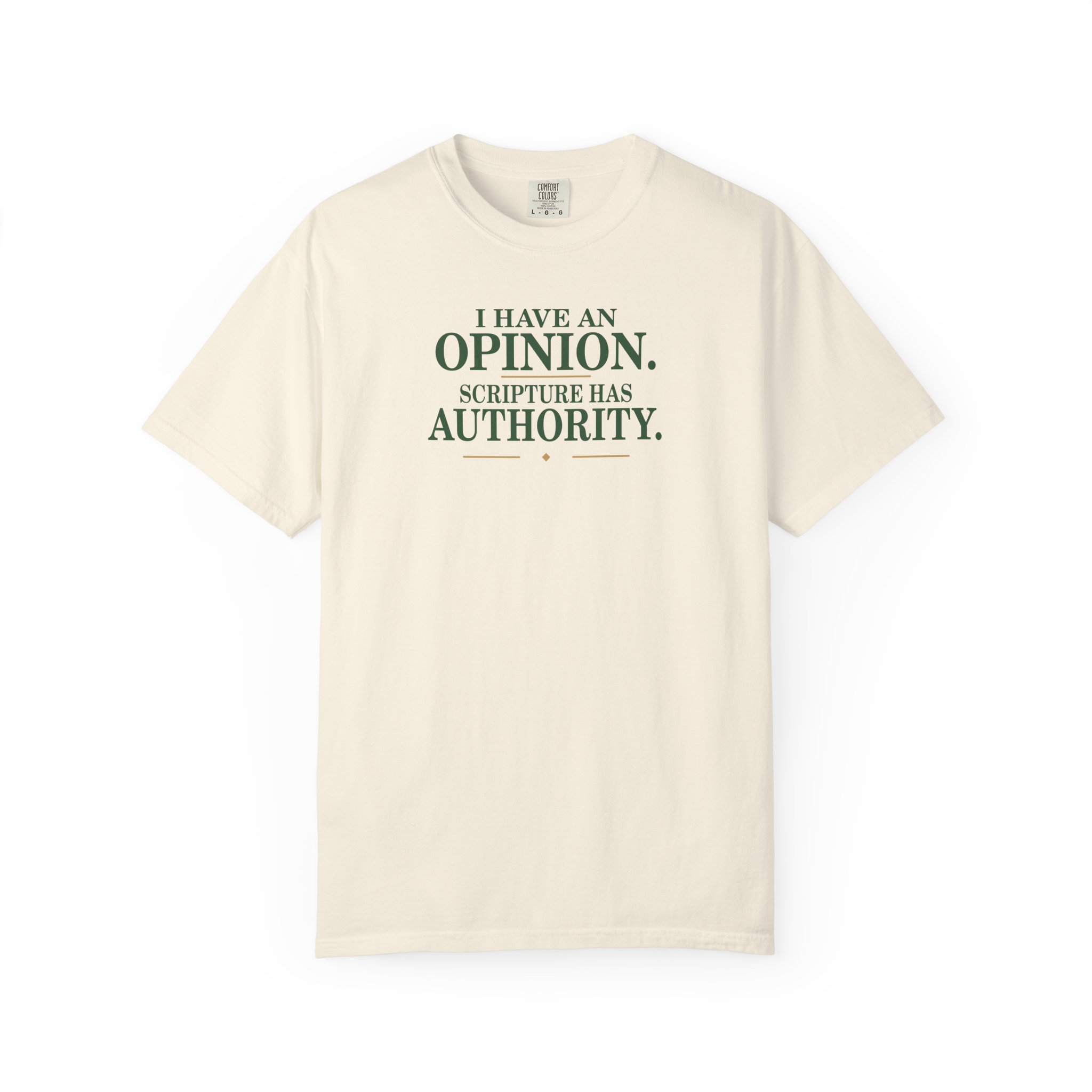 Ivory shirt: I have an opinion. Scripture has authority.